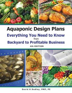 Aquaponic Design Plans Everything You Needs to Know: Everything You Need to Know from Backyard to Profitable Business