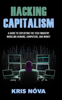 Hacking Capitalism: Modeling Humans Computers and Money.