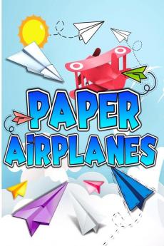 Paper Airplanes : Folding Paper Airplanes Creative Designs And Fun Tear-Out Projects Activity Book For Kids. The Best Guide To Fold Paper Airplanes From Beginners To Experts. Includes Instructions ...