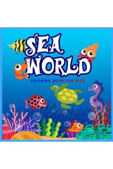 SEA WORLD : Perfect Gift for Kids in any Occasion Ι Coloring Book for Kids Aged 4-10 Ι Cute and Happy Sea Life Images | Sea World Coloring Book | Fun Coloring Pages | Explore Marine Life