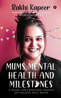 Mums Mental Health and Milestones: A Guide for Expecting Parents on Holistic Well-being
