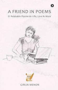 A Friend In Poems: 51 Relatable Poems On Life Love & More: 51 Relatable Poems On Life Love And More