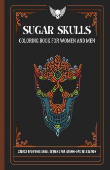 Sugar Skulls Coloring Book For Women And Men: Stress Relieving Skull Designs For Grown-Ups Relaxation
