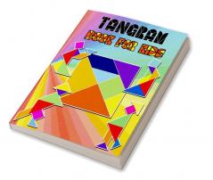 Tangram Book for Kids : Tangrams Patterns Tanagram Puzzles for Kids Educational and Fun Tangram Activity Book