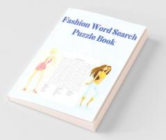 Fashion Word Search Puzzle Book: 40 Puzzles Book With Fashion Word Search For Kids Adults Seniors And All Other Puzzle Fans | A Lot Of Fun And Challenging Word Search Puzzles With Solutions
