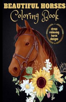 Beautiful Horses Coloring Book : An Adult And Kids Coloring Book Of Horses Coloring Horses For Stress Relieving And Relaxation