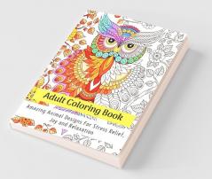 Adult Coloring Book: Amazing Animal Designs For Stress Relief Joy And Relaxation