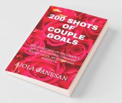 200 Shots Of Couple Goals : The Language Of Soulmate'S Love Portrayed Through Micro Tales Musings And Snippets.