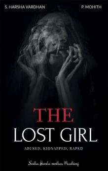 THE LOST GIRL : ABUSED KIDNAPPED RAPED