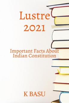 Lustre 2021 ( Important Facts About Indian Constitution): All Government Competitive Examinations Like UpscPsc Etc