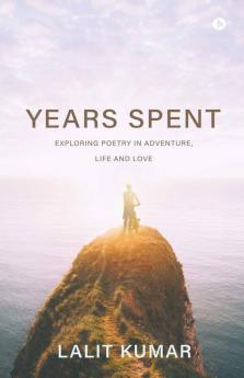 Years Spent: Exploring Poetry In Adventure Life And Love