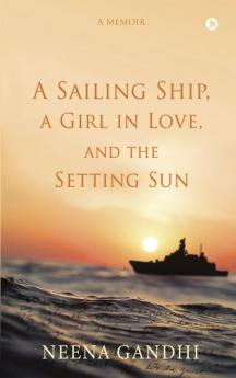 A Sailing Ship a Girl in Love and the Setting Sun : A Memoir