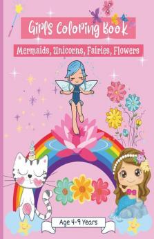 Girls Coloring Book Age 4-9 Years : Amazing Coloring Pages For Girls Age 2-4 4-6 6-8 With Wonderful Designs Like Unicorns Mermaids Flowers Fairies And More | Perfect As A Gift !