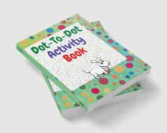 Dot to dot activity book : Amazing dot to dot books for kids ages 3-5 | A Fun Dot To Dot Book Filled With Cute Animals | Connect the Dots | Kids Dot To Dot Puzzles With Colorable Pages