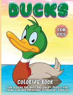 Ducks Coloring Book For Kids : 30 Fun Designs For Boys And Girls - Perfect For Young Children Preschool Elementary Toddlers