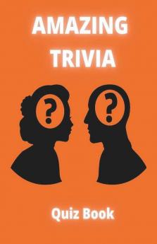 Amazing Trivia Quiz Book : Fun Trivia Games With Questions And Answers