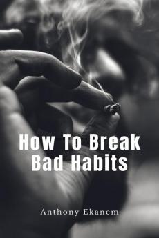 How To Break Bad Habits