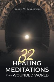 32 HEALING MEDITATIONS FOR A WOUNDED WORLD