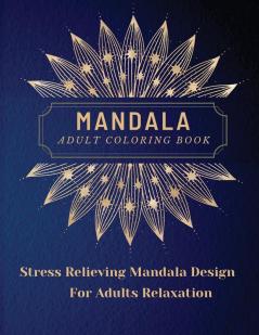 Mandala Adult Coloring Book: Most Beautiful Mandalas for Adults A Coloring Book for Stress Relieving and Relaxation with Mandala Designs Animals ... Patterns and Much More. The art of Mandala