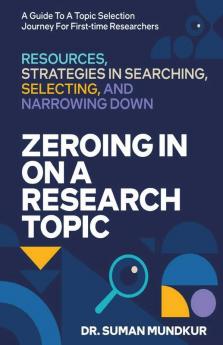 Zeroing In On A Research Topic: Resources And Strategies In Searching Selecting & Narrowing Down: Resources And Strategies In Searching Selecting And Narrowing Down