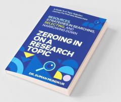 Zeroing In On A Research Topic: Resources And Strategies In Searching Selecting & Narrowing Down: Resources And Strategies In Searching Selecting And Narrowing Down
