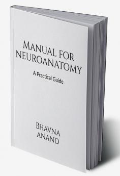 Manual for Neuroanatomy : A practical guide