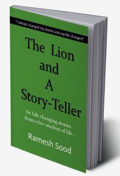 The Lion and A Story Teller : Sixty Life Changing Stories from a 60+ Eternal Student of Life