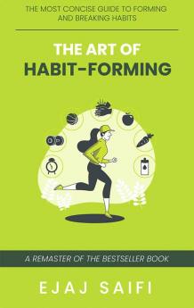 The Art Of Habit-Forming : A concise guide to developing and breaking habits