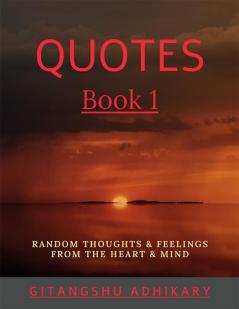 Quotes - Book 1 : Random thoughts &amp; feelings from the heart &amp; mind