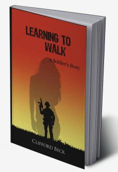 Learning To Walk : A Solldier's Story