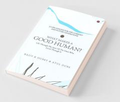 What Makes A Good Human?: Life Through The Eyes Of The Ones Who Lived Through It | 22 Life Lessons For The Current And Future Generations