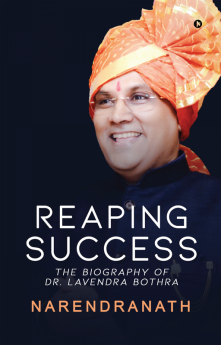 Reaping Success : The Biography of Dr. Lavendra Bothra