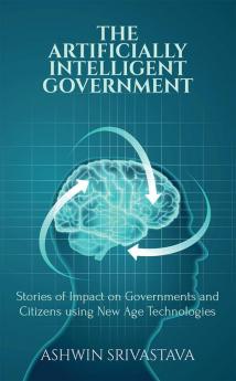 The Artificially Intelligent Government : Stories of Impact on Governments and Citizens using New Age Technologies