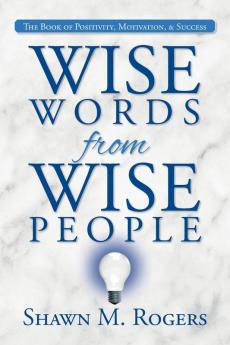 Wise Words from Wise People: The Book of Positivity Motivation & Success