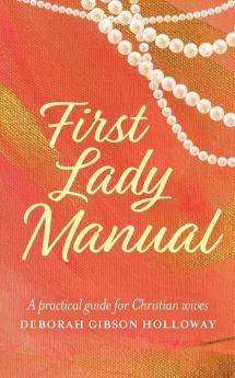 First Lady Manual: A practical guide for Christian wives