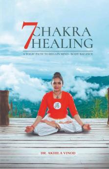 7 Chakra Healing: A Yogic Path To Regain Mind - Body Balance