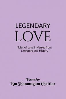 Legendary Love : Tales of Love in Verses from Literature and History