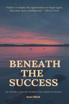 BENEATH THE SUCCESS : LIE THE REAL FAILURE STORIES THAT SEEM FICTIONAL