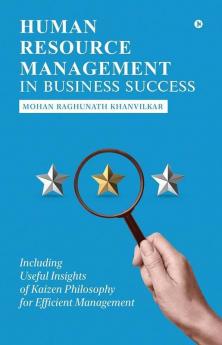 Human Resource Management In Business Success : Including Useful Insights Of Kaizen Philosophy For Efficient Management