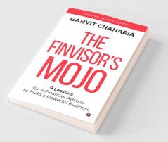 The Finvisor’S Mojo: 9 Lessons For A Financial Advisor To Build A Powerful Business
