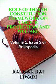 ROLE OF INDIAN CONSTITUTION FRAMEWORK ON LABOUR PROTECTION AND WELFARE : Volume 1 Issue 3 of Brillopedia