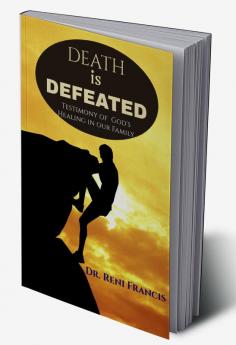 DEATH IS DEFEATED : Testimony of God's Healing in our Family