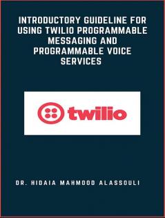 Introductory Guideline for Using Twilio Programmable Messaging and Programmable Voice Services