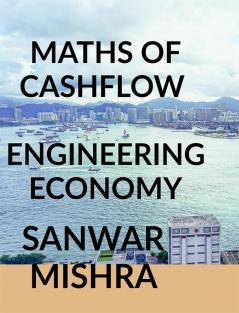 MATHS OF CASHFLOW : ENGINEERING ECONOMY