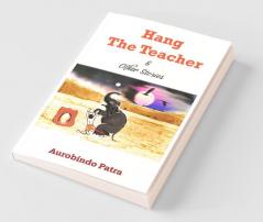 Hang The Teacher And Other Stories : Stories Are Eternal. They Take Shape As You Grow. Lets Revisit.