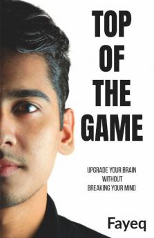 Top Of The Game: Upgrade Your Brain Without Breaking Your Mind