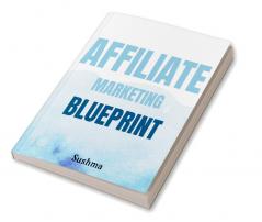 Affiliate Marketing Blueprint : Getting rich by selling other people products