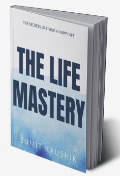 THE LIFE MASTERY : LIVE A HAPPY AND FULFILLED LIFE