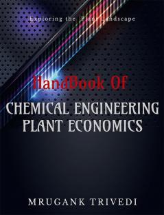 Handbook For Chemical Engineers Of Plant Economics : Plant Expenditure to Layout and Optimization :- The Handy book for chemical engineers to explore the realistic view of chemical plant from const...