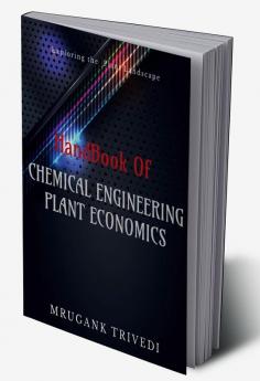 Handbook For Chemical Engineers Of Plant Economics : Plant Expenditure to Layout and Optimization :- The Handy book for chemical engineers to explore the realistic view of chemical plant from const...